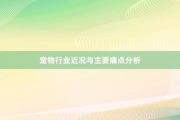 宠物行业近况与主要痛点分析